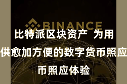 比特派区块资产 为用户提供愈加方便的数字货币照应体验