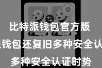 比特派钱包官方版 比特派钱包还复旧多种安全认证时势
