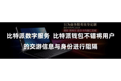 比特派数字服务 比特派钱包不错将用户的交游信息与身份进行阻隔