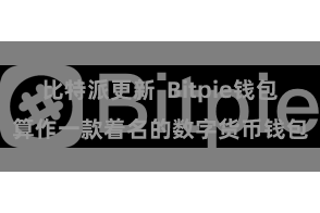 比特派更新 Bitpie钱包算作一款着名的数字货币钱包