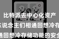 比特派去中心化资产管理  东说念主们相通回想冷存储功能的安全性