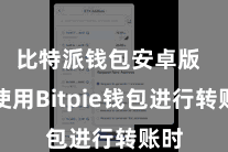 比特派钱包安卓版  在使用Bitpie钱包进行转账时