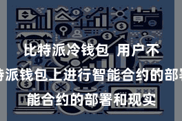 比特派冷钱包  用户不错在比特派钱包上进行智能合约的部署和现实